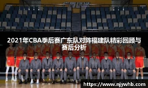 2021年CBA季后赛广东队对阵福建队精彩回顾与赛后分析