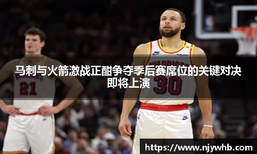 马刺与火箭激战正酣争夺季后赛席位的关键对决即将上演